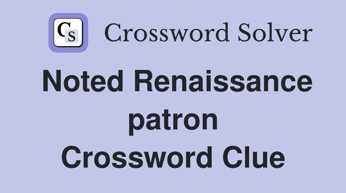 Noted Renaissance patron Crossword Clue