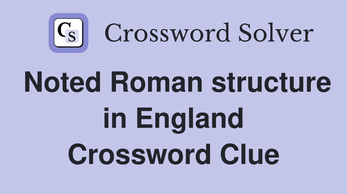 Noted Roman structure in England Crossword Clue