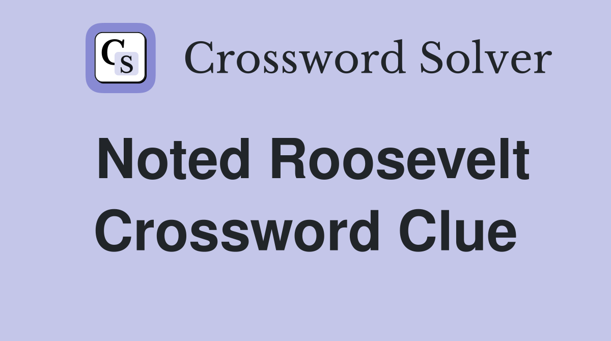 Noted Roosevelt Crossword Clue