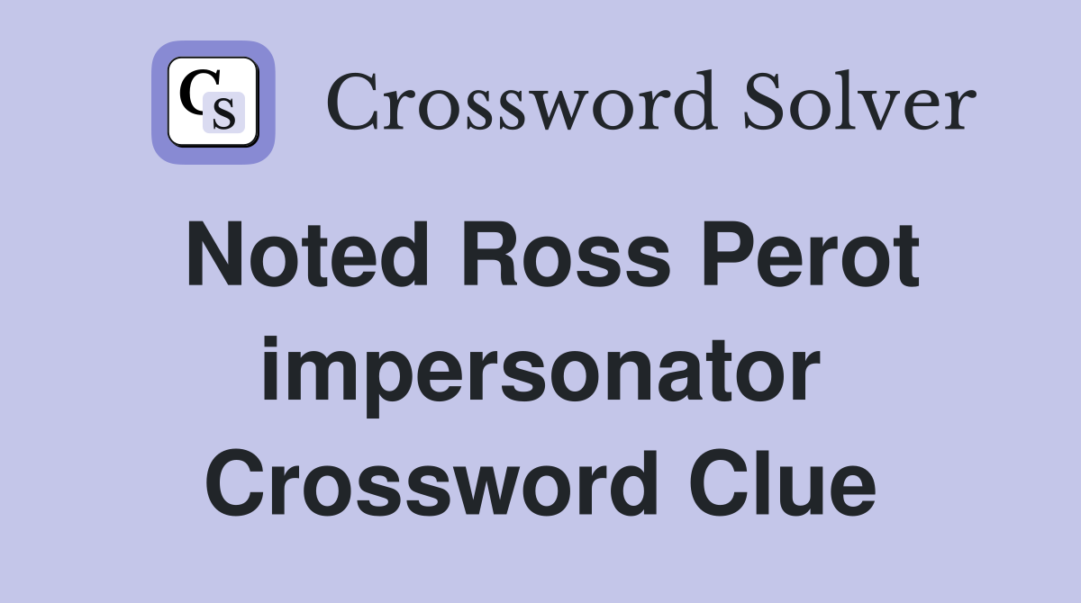Noted Ross Perot impersonator Crossword Clue