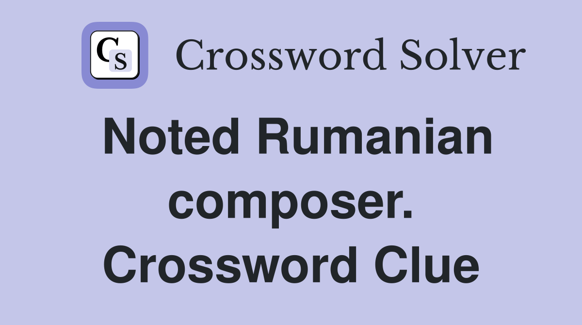 Noted Rumanian composer. Crossword Clue