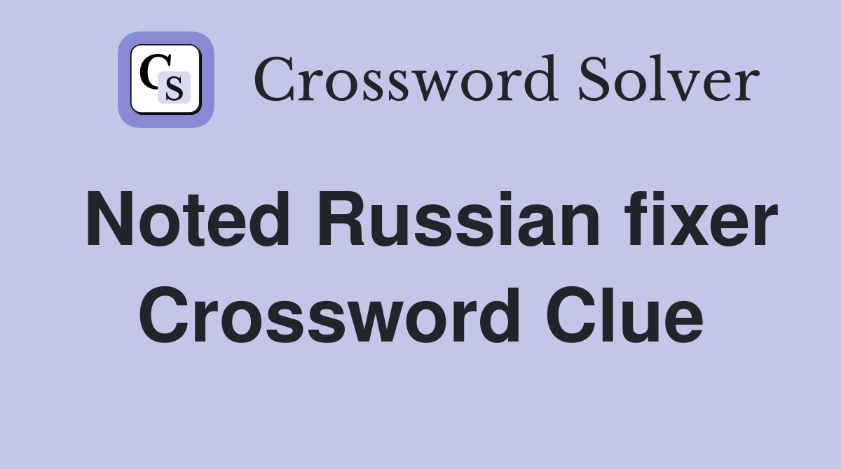 Noted Russian fixer Crossword Clue