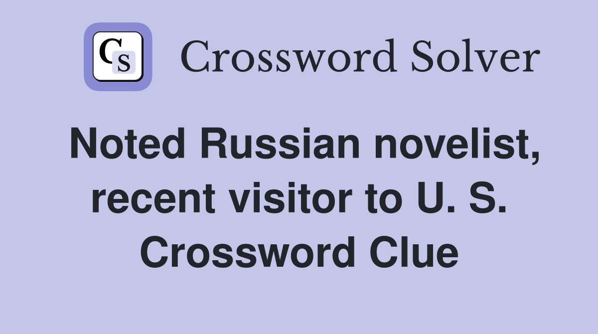 Noted Russian novelist, recent visitor to U. S. Crossword Clue