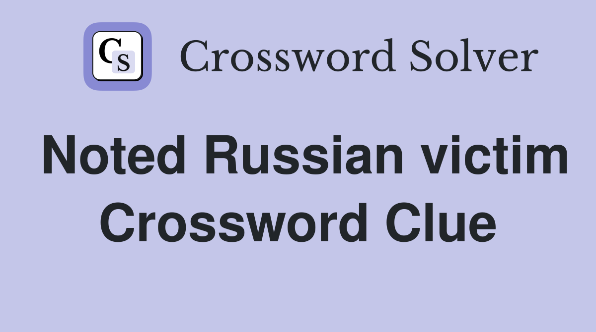 Noted Russian victim Crossword Clue