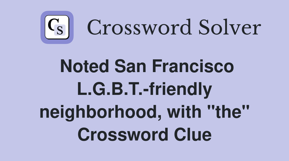 Noted San Francisco L.G.B.T.-friendly neighborhood, with "the" Crossword Clue