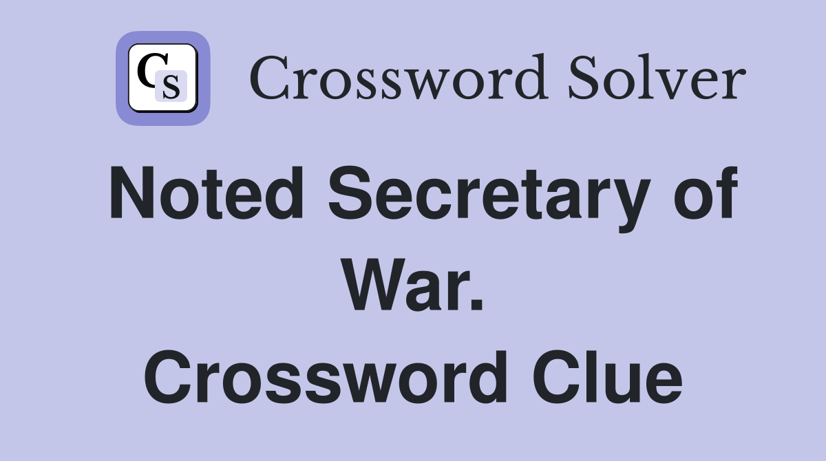 Noted Secretary of War. Crossword Clue
