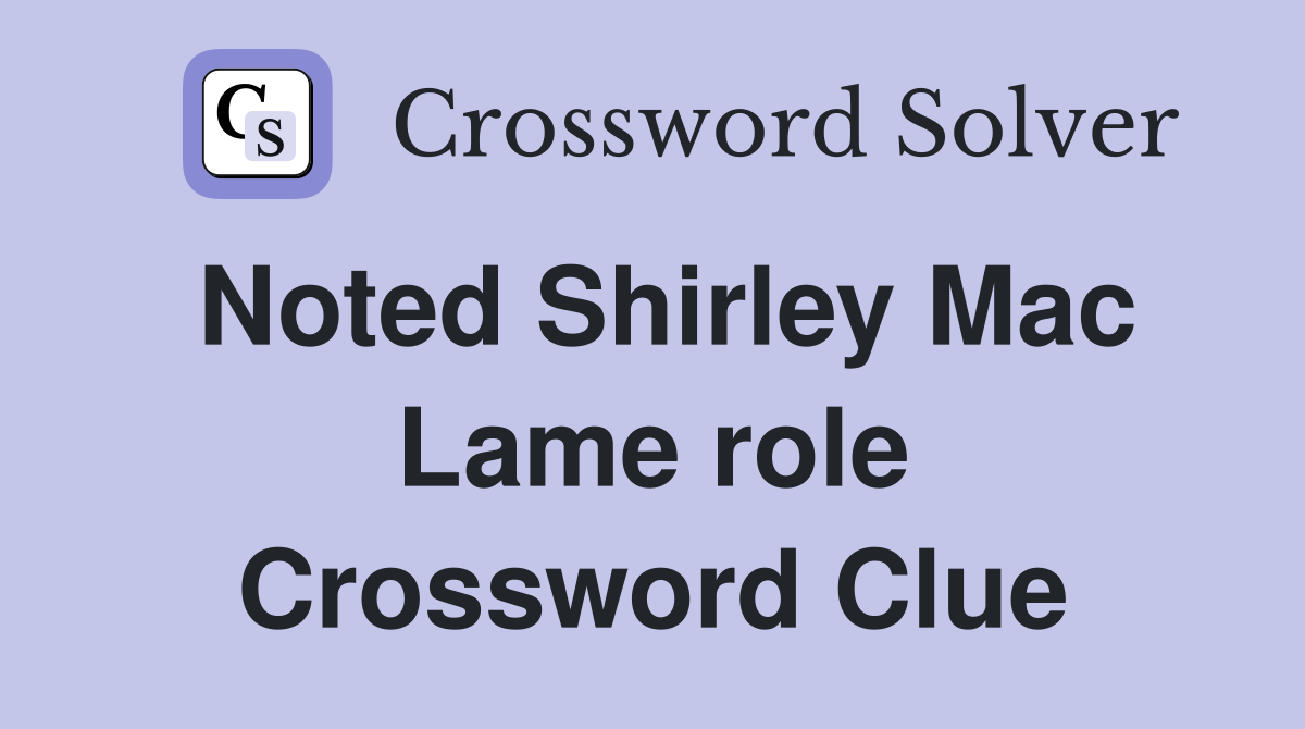 Noted Shirley Mac Lame role Crossword Clue
