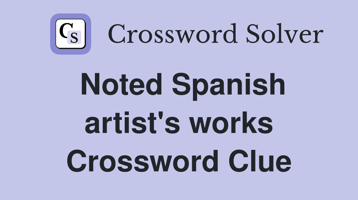 Noted Spanish artist's works Crossword Clue