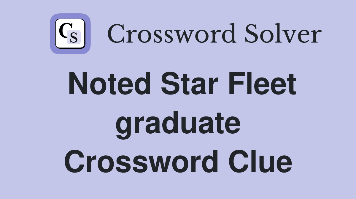 Noted Star Fleet graduate Crossword Clue
