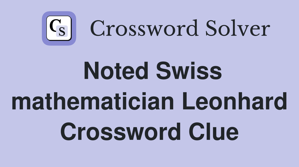 Noted Swiss mathematician Leonhard Crossword Clue