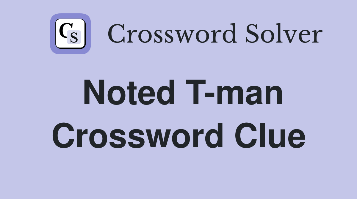 Noted T-man Crossword Clue