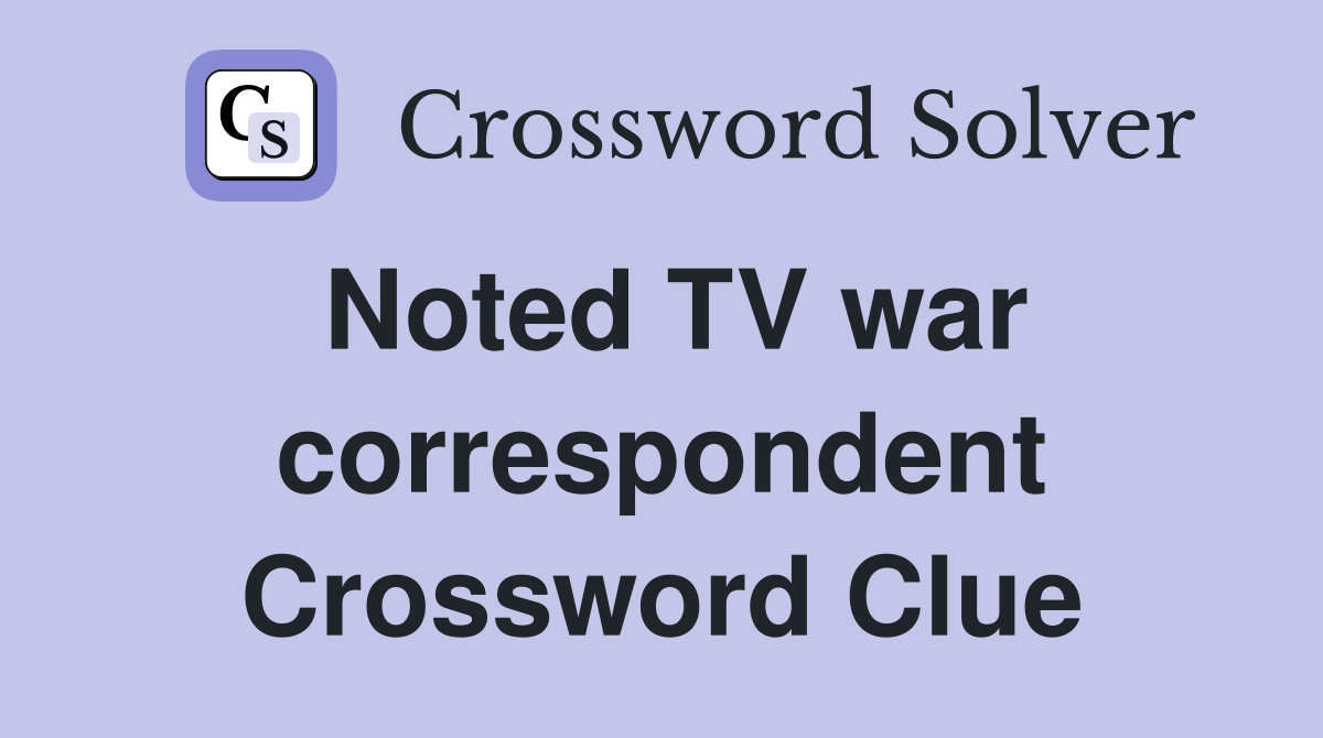 Noted TV war correspondent Crossword Clue