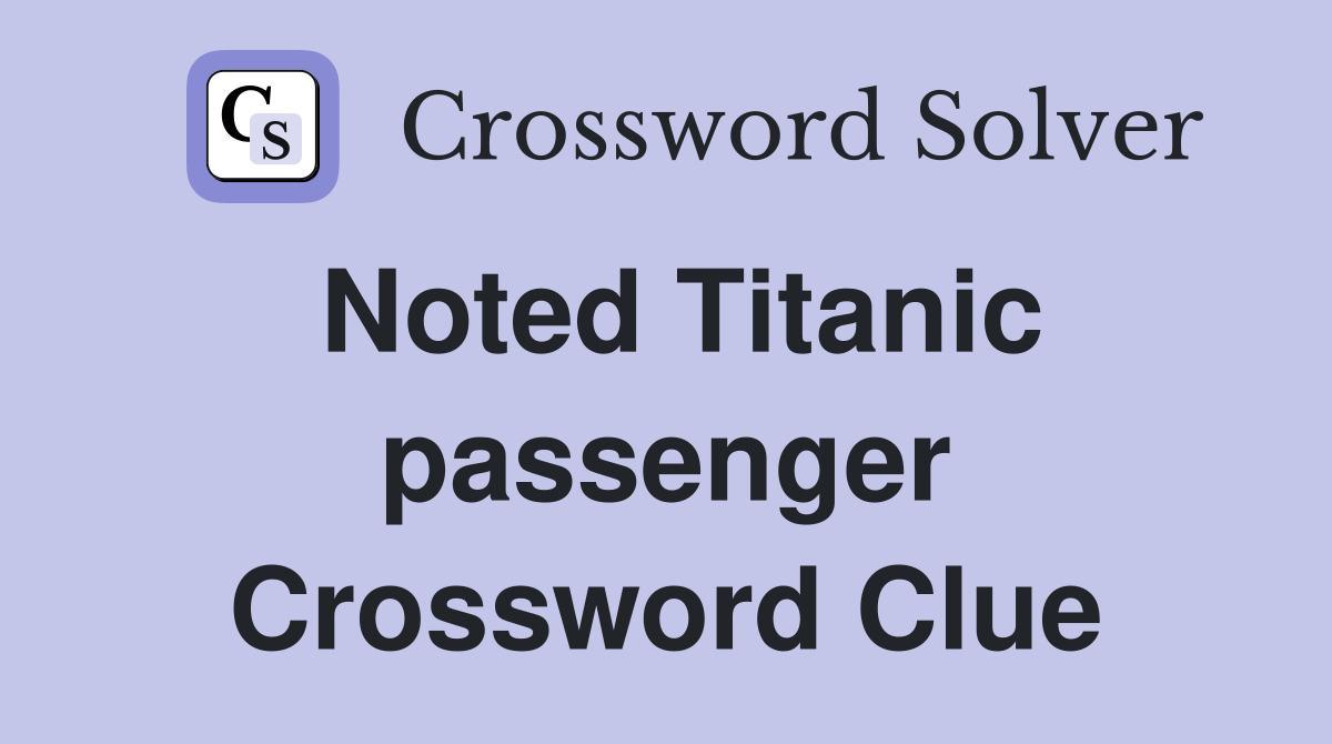 Noted Titanic passenger Crossword Clue