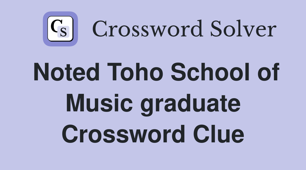 Noted Toho School of Music graduate Crossword Clue
