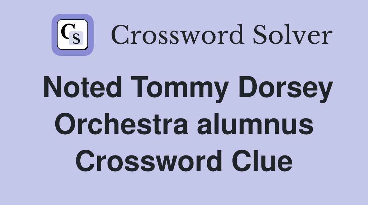 Noted Tommy Dorsey Orchestra alumnus Crossword Clue
