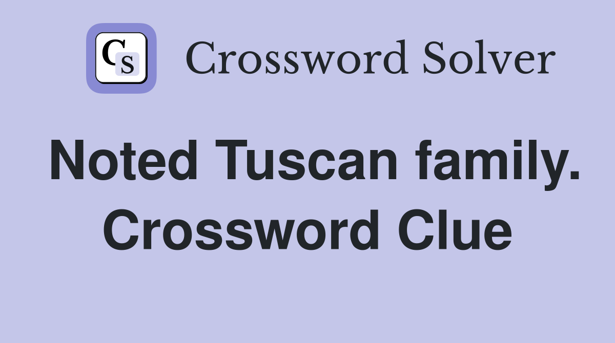 Noted Tuscan family. Crossword Clue