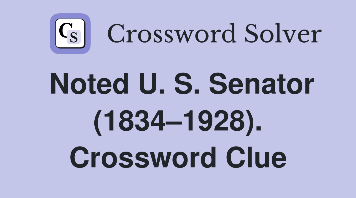 Noted U. S. Senator (1834–1928). Crossword Clue