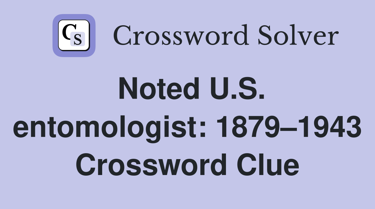 Noted U.S. entomologist: 1879–1943 Crossword Clue
