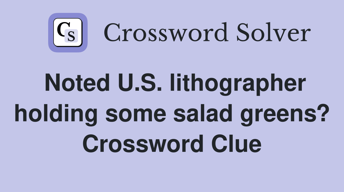 Noted U.S. lithographer holding some salad greens? Crossword Clue