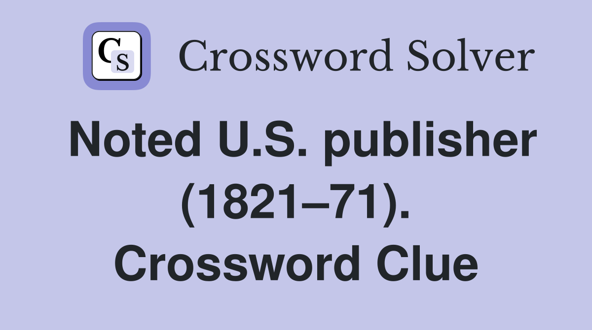 Noted U.S. publisher (1821–71). Crossword Clue
