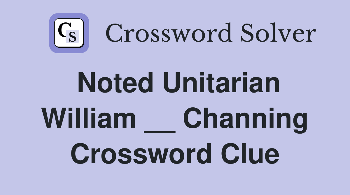 Noted Unitarian William __ Channing Crossword Clue