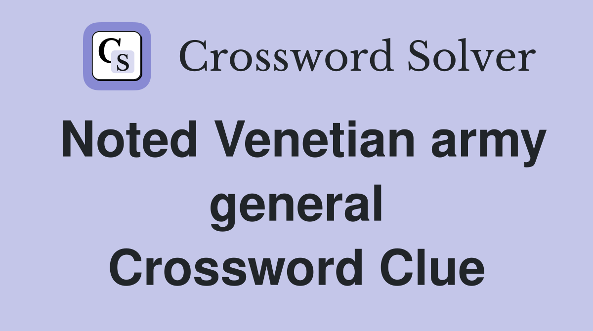 Noted Venetian army general Crossword Clue