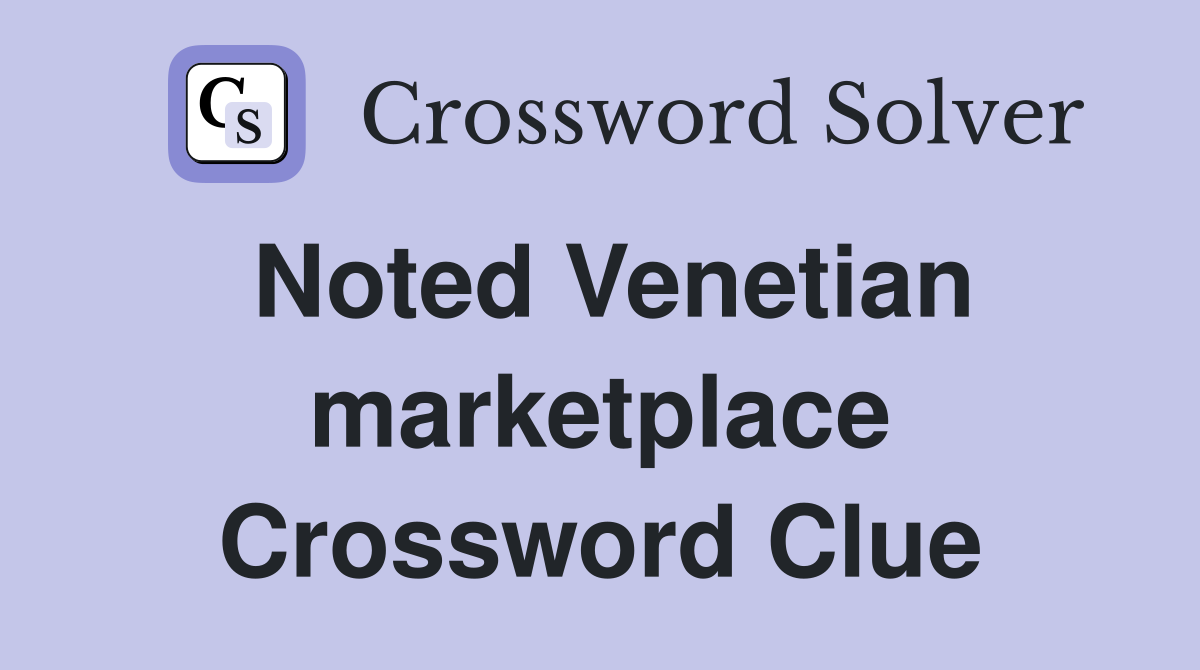 Noted Venetian marketplace Crossword Clue