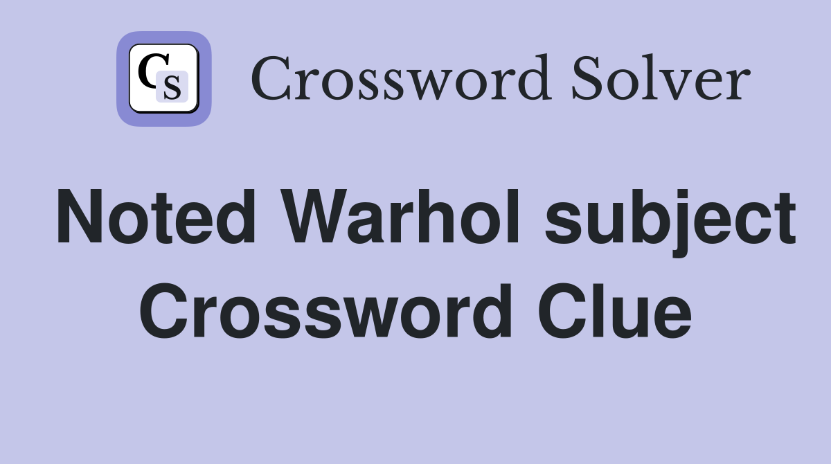 Noted Warhol subject Crossword Clue