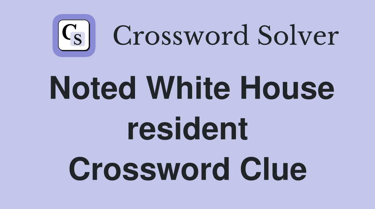 Noted White House resident Crossword Clue