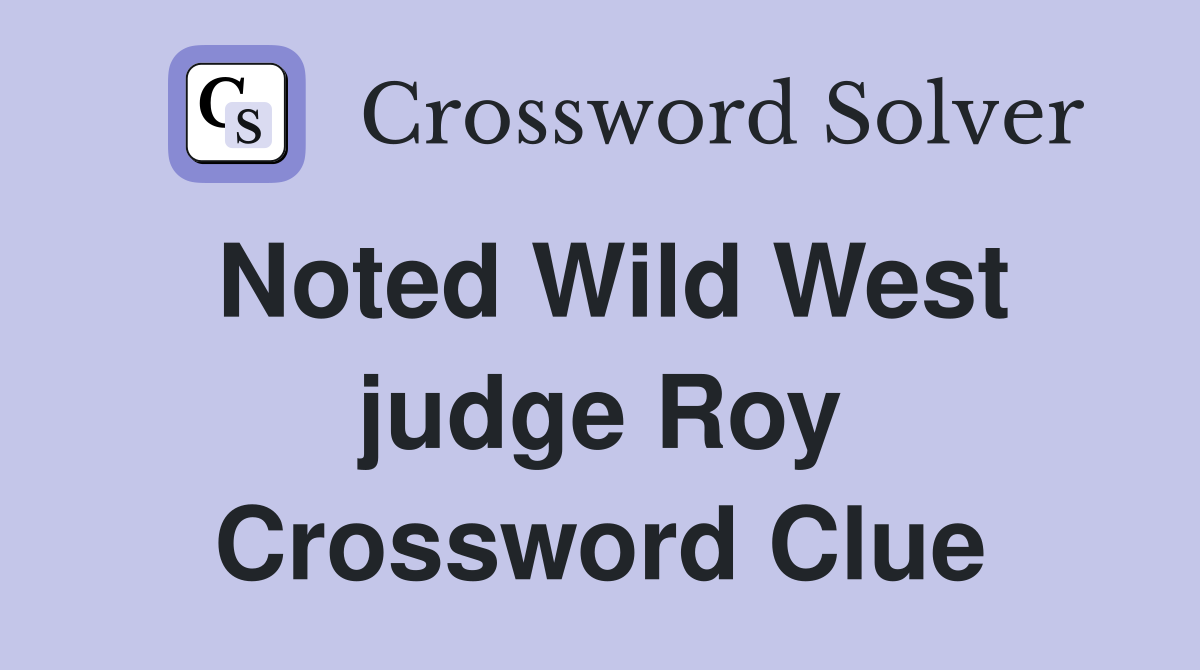 Noted Wild West judge Roy Crossword Clue