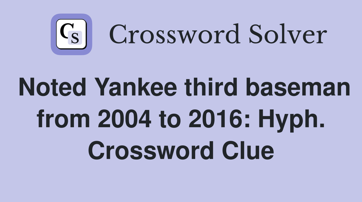 Noted Yankee third baseman from 2004 to 2016: Hyph. Crossword Clue