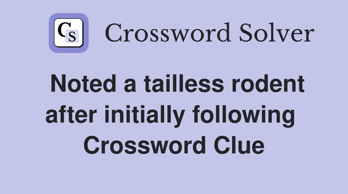 Noted a tailless rodent after initially following  Crossword Clue