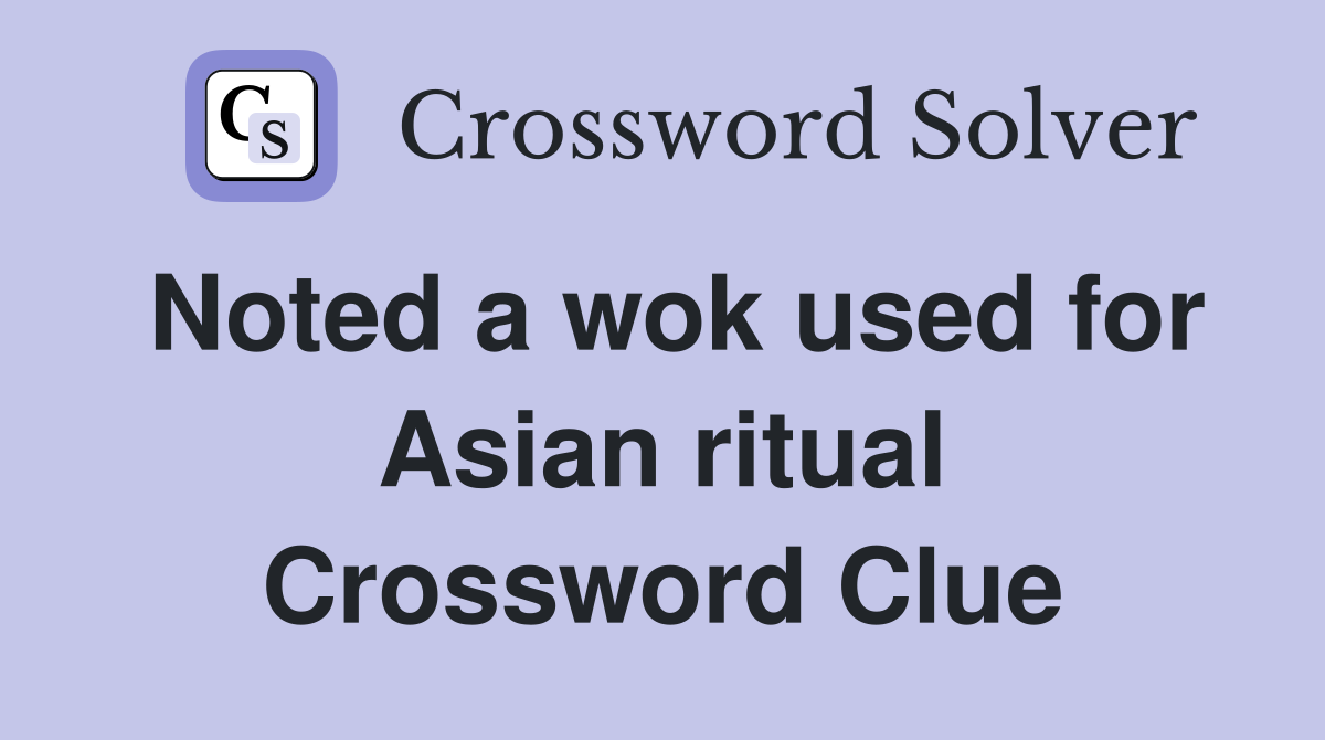 Noted a wok used for Asian ritual Crossword Clue