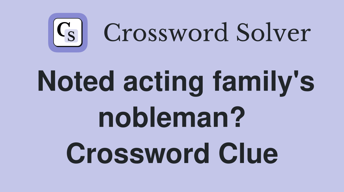 Noted acting family's nobleman? Crossword Clue