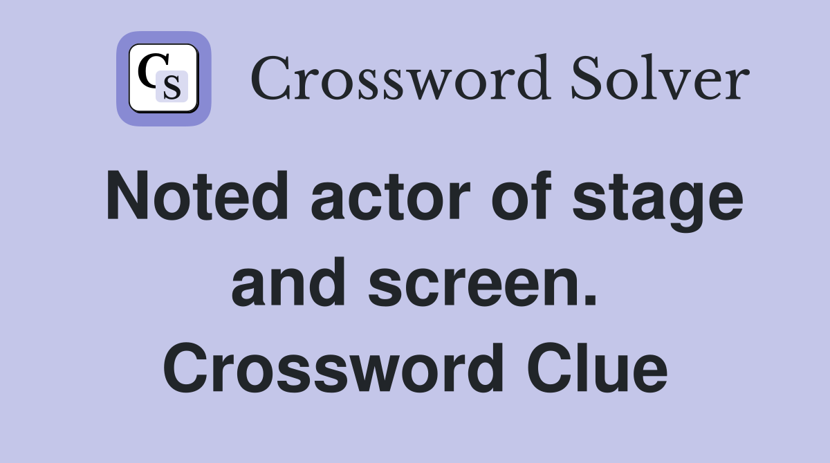 Noted actor of stage and screen. Crossword Clue