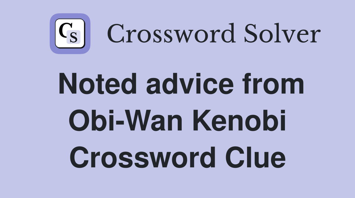Noted advice from Obi-Wan Kenobi Crossword Clue