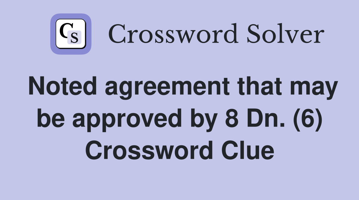 Noted agreement that may be approved by 8 Dn. (6) Crossword Clue