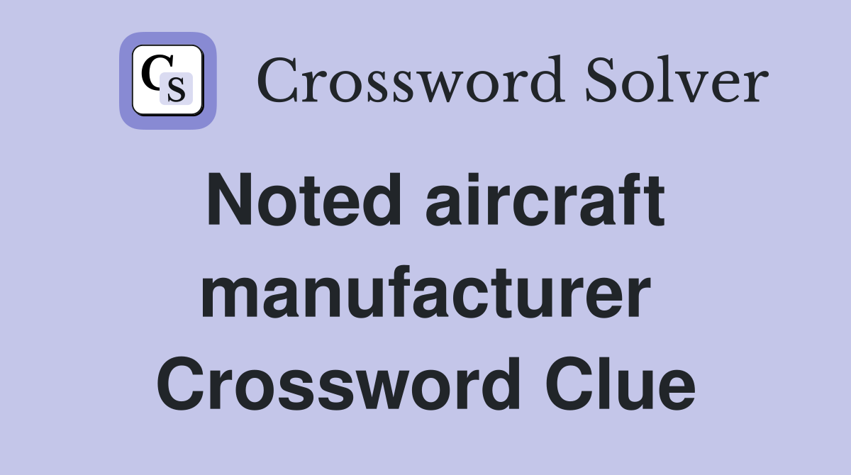 Noted aircraft manufacturer Crossword Clue