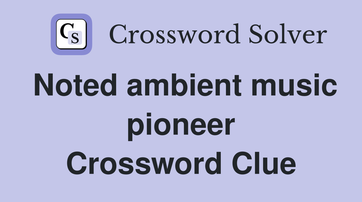 Noted ambient music pioneer Crossword Clue