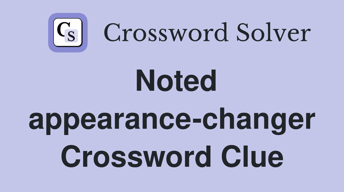 Noted appearance-changer Crossword Clue
