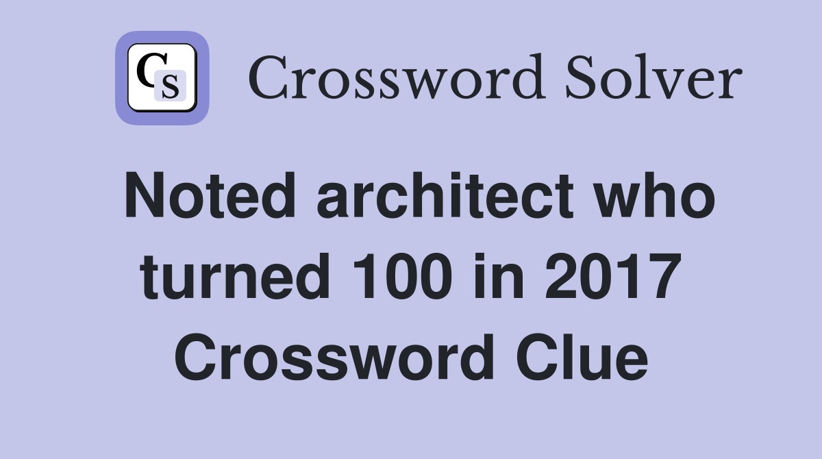 Noted architect who turned 100 in 2017 Crossword Clue