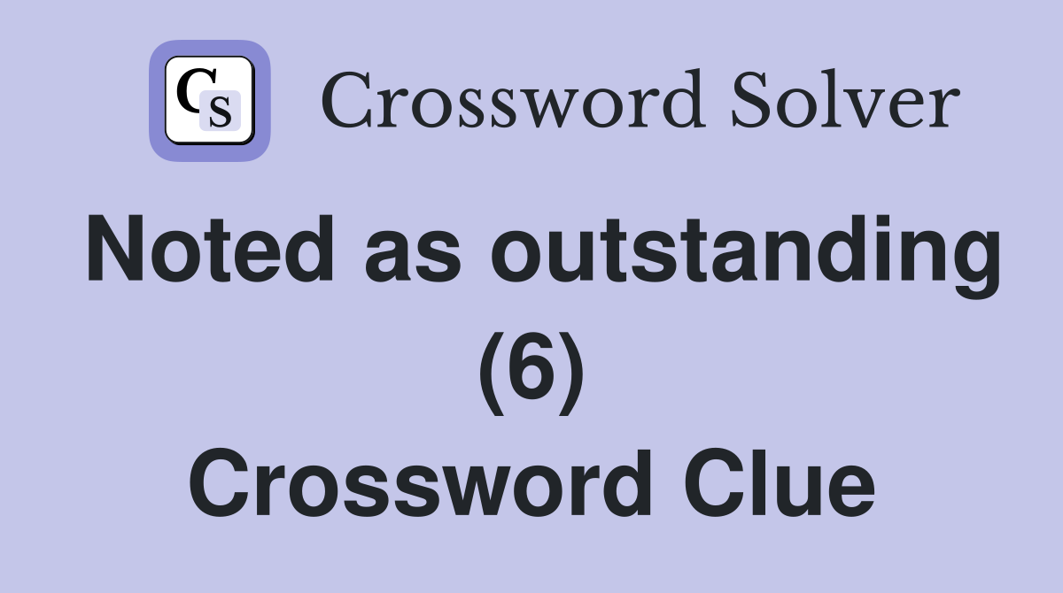Noted as outstanding (6) Crossword Clue