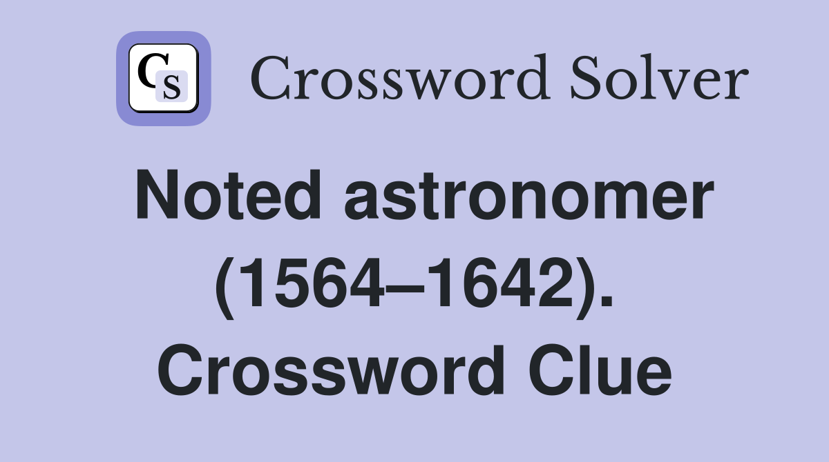 Noted astronomer (1564–1642). Crossword Clue