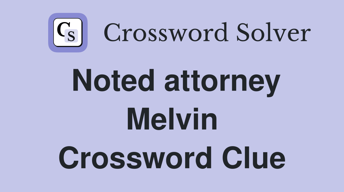 Noted attorney Melvin Crossword Clue