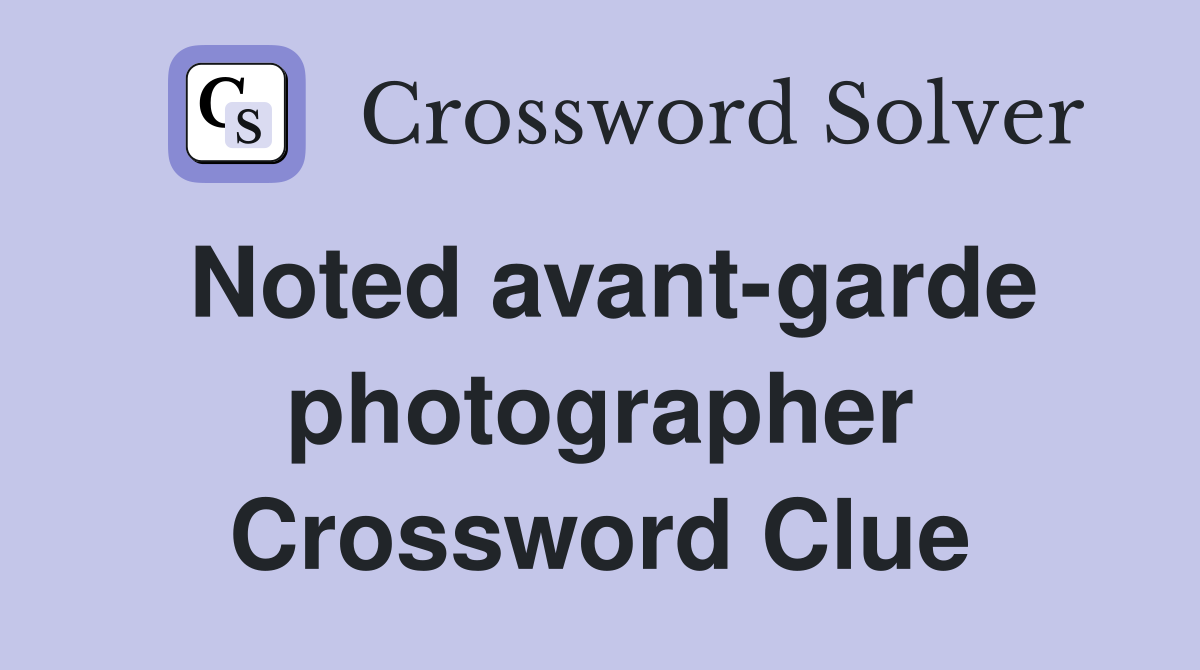 Noted avant-garde photographer Crossword Clue