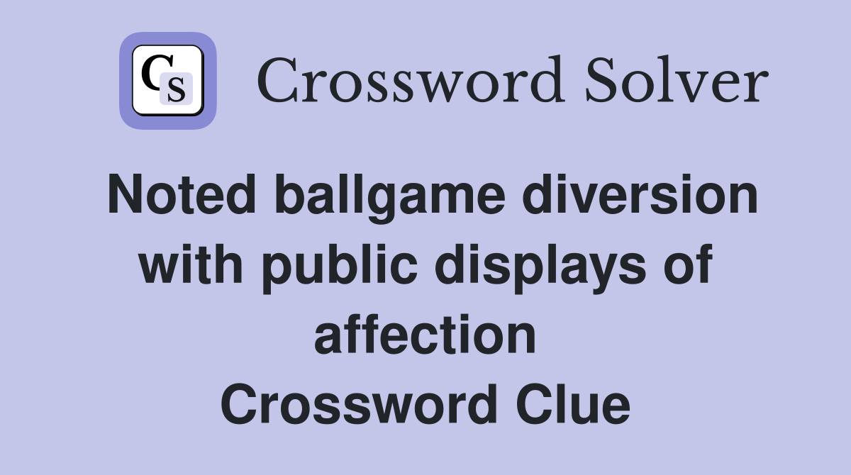 Noted ballgame diversion with public displays of affection Crossword Clue