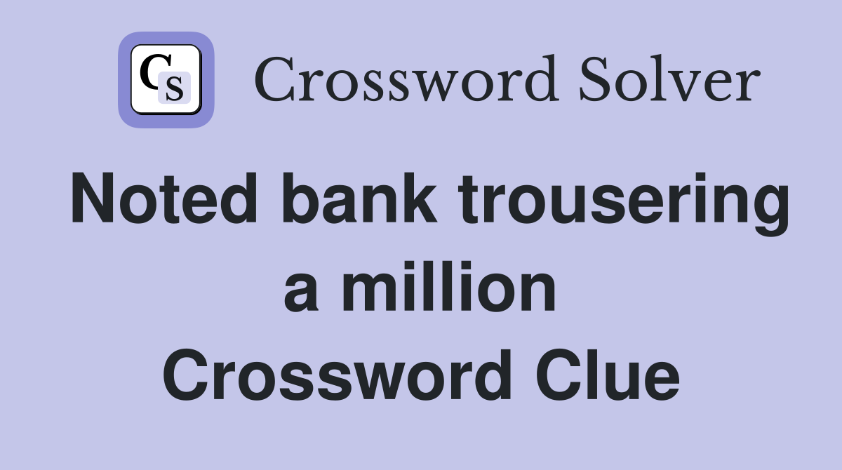 Noted bank trousering a million Crossword Clue