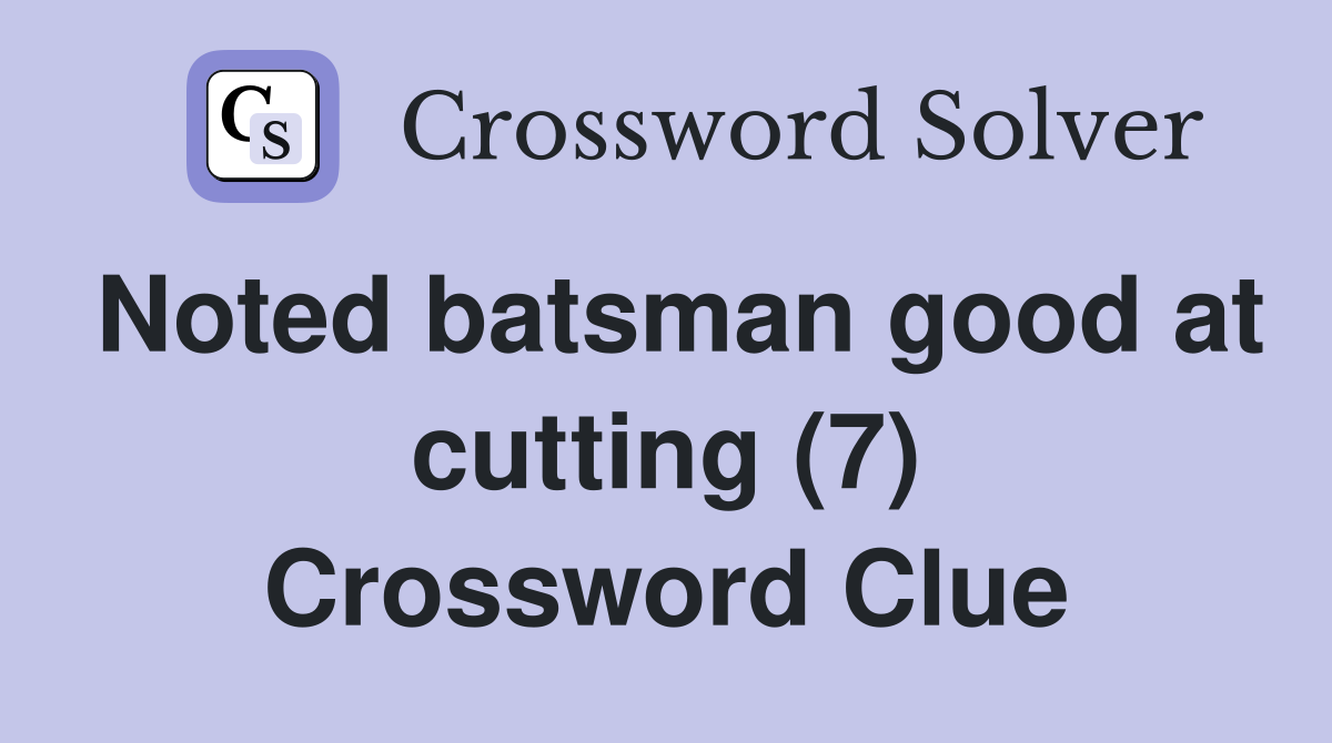 Noted batsman good at cutting (7) Crossword Clue