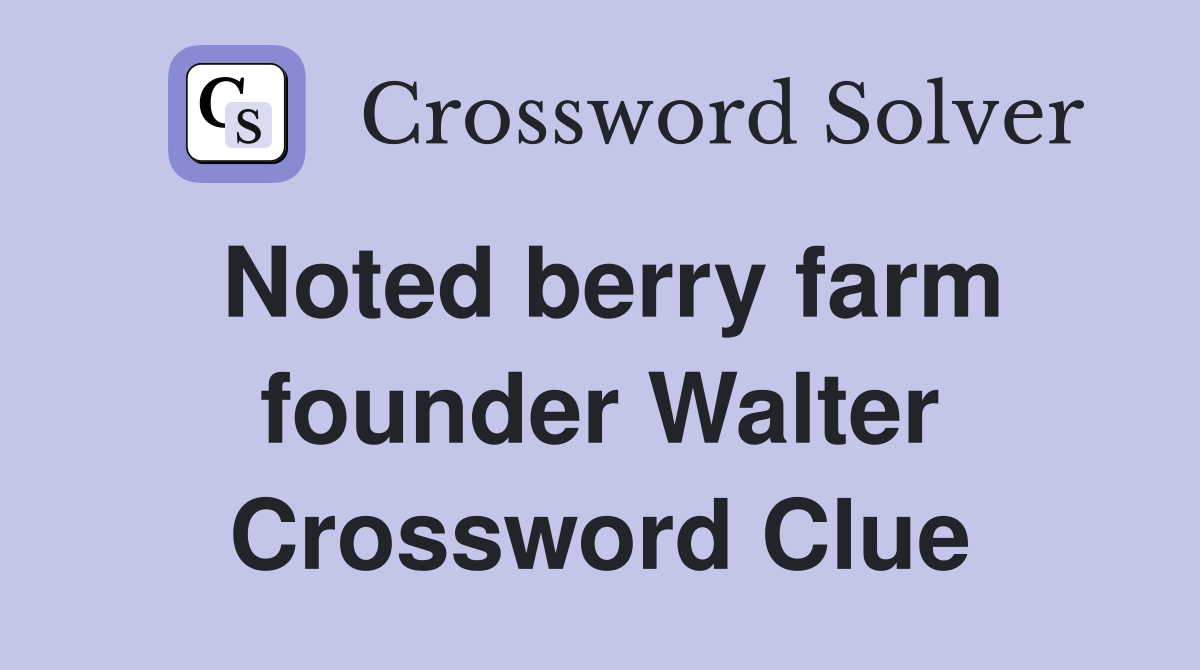 Noted berry farm founder Walter Crossword Clue