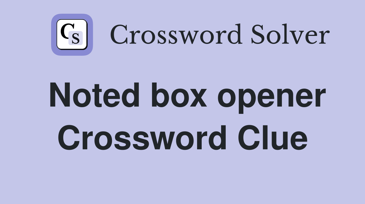 Noted box opener Crossword Clue